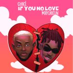 chike-–-if-you-no-love-ft.-mayorkun